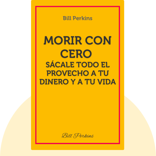 Morir con Cero: Sácale todo el provecho a tu dinero y a tu vida
