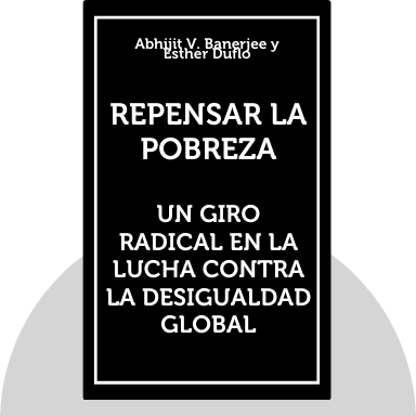 Repensar la pobreza. Un giro radical en la lucha contra la desigualdad global