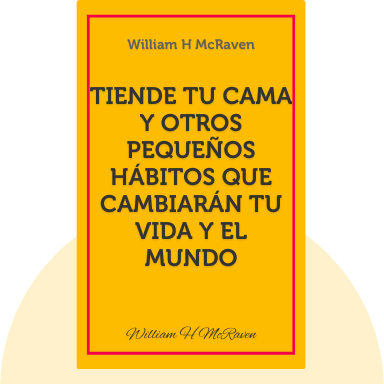 Tiende tu cama y otros pequeños hábitos que cambiarán tu vida y el mundo