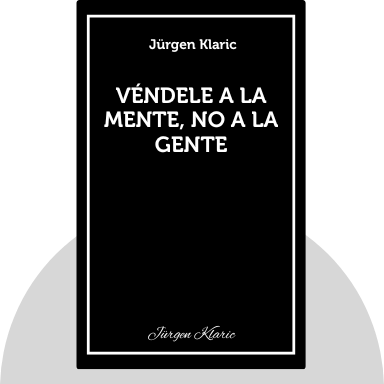 Vendele a la mente no a la gente Jurgen Klaric - Mucho más que simples resúmenes de libros...